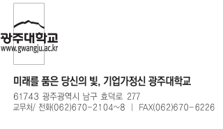광주대학교 www.gwangju.ac.kr 로고 미래를 품은 당신의 빛, 기업가정신 광주대학교 / 61743 광주광역시 남구 효덕로 277 교무처 / 전화(062)604-2104~8 FAX(062)670-6226